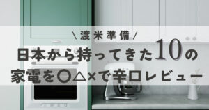 【渡米準備】日本から持ってきた１０の家電を〇△✖で辛口レビュー